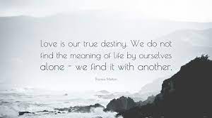 Home authors love quotes for him love quotes for her cute quotes for your lover i love you quotes be loving beautiful love quotes being in love quotes broken heart quotes falling in love quotes famous. Thomas Merton Quote Love Is Our True Destiny We Do Not Find The Meaning Of Life