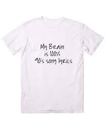 Funny sayings are a clever way to provide a combination of wisdom and humor. My Brain Is 100 90 S Song Lyrics Funny Quote Tshirts Custom T Shirts