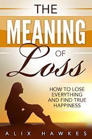 A program loses when it encounters an exceptional condition or fails to work in the expected manner. The Meaning Of Loss How To Lose Everything And Find True Happiness English Edition Ebook Hawkes Alix Amazon De Kindle Shop