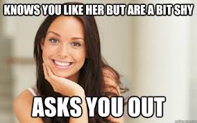 Knows you like her but are a bit shy Asks you out - Good Girl Gina ... via Relatably.com