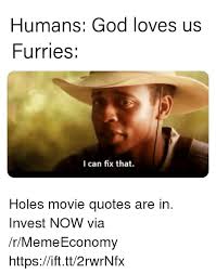 Only the spirit of god knows what god is doing or purposing in your life. Humans God Loves Us Furries I Can Fix That Holes Movie Quotes Are In Invest Now Via Rmemeeconomy Httpsifttt2rwrnfx God Meme On Me Me
