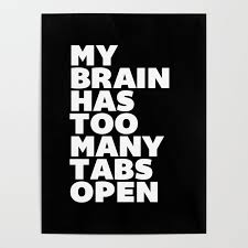 My Brain Has Too Many Tabs Open Black White Typography Poster Black And White Design Wall Home Decor Poster By Themotivatedtype