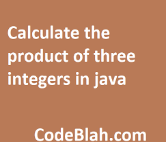 I saw the question sum of squares in at least 64 ways? Calculate The Product Of Three Integers In Java Code Blah