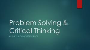 CRITICAL THINKING  OBJECTIVES n    Discuss critical thinking and     critical thinking and problem solving ppt