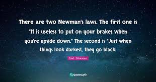18 newman quotes follow in order of popularity. There Are Two Newman S Laws The First One Is It Is Useless To Put On Quote By Paul Newman Quoteslyfe
