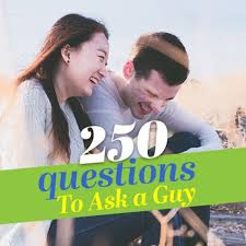 250 good questions to ask a guy to get