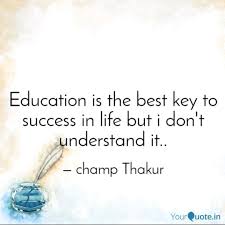 I love to start each day by reading some positive. Education Is The Best Key Quotes Writings By Champ Thakur Yourquote