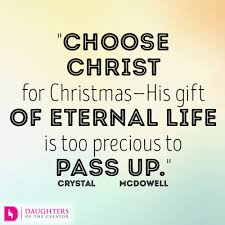 Best eternal life quotes selected by thousands of our users! Choose Christ For Christmas His Gift Of Eternal Life Is Too Precious To Pass Up Daughters Of The Creator