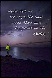 Don't tell me the sky is the limit when there are footprints on the moon. Never Tell Me The Sky S The Limit When There Are Footprints On The Moon Inspirational Journal For Goal Setting With Motivational Quote Day Dream Never Quit Your 9781089206293 Amazon Com Books