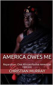 Amazon.com: America Owes Me: Reparation: One African/Native American Opinion eBook : Murray, Christian: Books