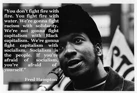 What made you want to look up fight fire with fire? You Don T Fight Fire With Fire Fred Hampton Live By Quotes