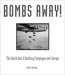 Bombs Away: The World War II Bombing Campaigns over Europe: Bruning, John  R.: 9780785830238: Amazon.com: Books