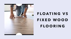 floating vs fixed wood flooring how