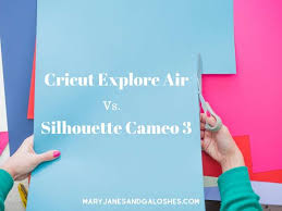 Cricut Explore Air Vs Silhouette Cameo 3 What To Get