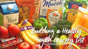 Building A Healthy Vegan Grocery List I Love Vegan