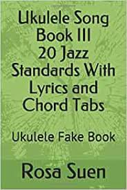 The order of the chords is c, am, f, g. Amazon Com Ukulele Song Book Iii 20 Jazz Standards With Lyrics And Chord Tabs Ukulele Fake Book Ukulele Songs 9781520877266 Suen Rosa Books