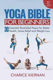 Maybe you would like to learn more about one of these? The Yoga Bible For Beginners 30 Essential Illustrated Poses For Better Health Stress Relief And Weight Loss Kiernan Charice 9781546609483 Amazon Com Books