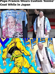 (redirected from pope francis effect). Pope Francis Wears Custom Anime Coat While In Japan Ifunny