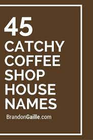 A winning coffee shop name has to have a positive connotation. 250 Real Catchy Coffee Shop House Names Coffee Shop Names Shop Name Ideas Coffee Shop Business Plan