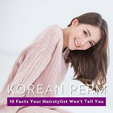 korean perm 10 facts your hairstylist