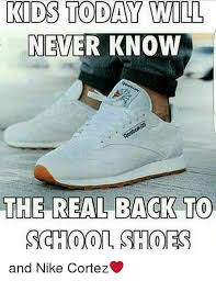 Find great savings on clothing, shoes, toys, home décor, appliances and electronics for the whole family. Kids Today Will Never Know The Real Back To School Shoes And Nike Cortez Meme On Me Me