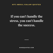You must take action to make changes and stop doing whatever is causing the stress. Apj Abdul Kalam Quotes On Life Education Students Dreams Minequotes