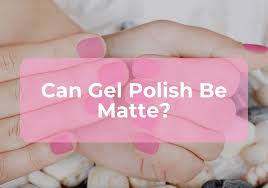 can gel polish be matte 2023 guide