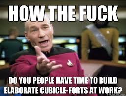how the fuck do you people have time to build elaborate cubicle ... via Relatably.com