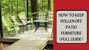 How To Keep Pollen Off Patio Furniture