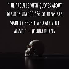Death is something inevitable for everyone and everything on this earth. Funny And Clever Quotes About Mortality Death And Dying Holidappy