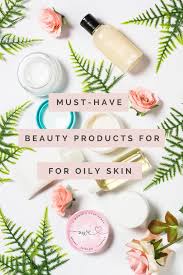 must have beauty s for oily skin
