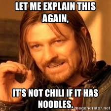 Chilli (and its plural chillies) is the most common spelling in australia, india, malaysia, new. Let Me Explain This Again It S Not Chili If It Has Noodles One Does Not Simply Meme Generator