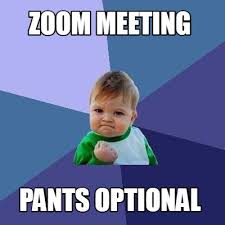 1st zoom meeting vs 10th zoom meeting. Meme Creator Funny Zoom Meeting Pants Optional Meme Generator At Memecreator Org