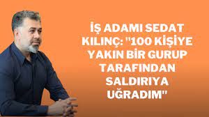 İş adamı Sedat Kılınç: "100 kişiye yakın bir gurup tarafından saldırıya  uğradım" - Kayseri Haberleri