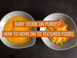 Baby Stuck On Purees How To Move To Textured Food