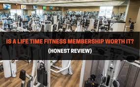 is a life time fitness membership worth