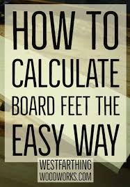 If the cross sectional area is equal to less than 1 square foot. How To Calculate Board Feet The Easy Way Westfarthing Woodworks