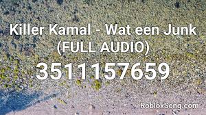 Read on for more information. Killer Kamal Wat Een Junk Full Audio Roblox Id Roblox Music Codes
