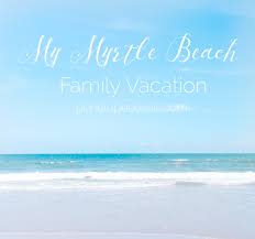 a myrtle beach family vacation travel