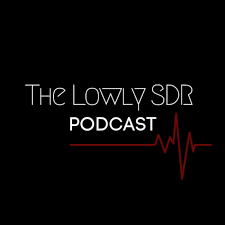 The Lowly SDR Podcast