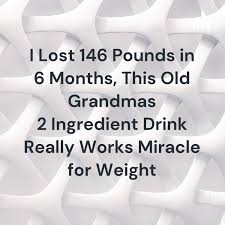 I Lost 146 Pounds in 6 Months, This Old Grandmas 2 Ingredient Drink Really Works Miracle for Weight