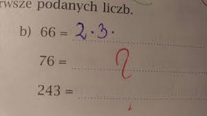 Znajdź rozkład na czynniki pierwsze podanych liczb: 66= 76= 243= Daje Naj!  - Brainly.pl