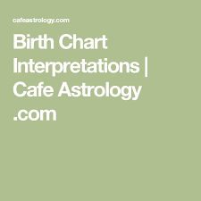 Birth Chart Interpretations Cafe Astrology Com