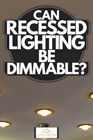 Can Recessed Lighting Be Dimmable