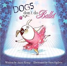 Dogs Don't Do Ballet: Amazon.co.uk: Kemp, Anna, Ogilvie, Sara:  9781847384744: Books