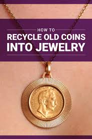 how to recycle old coins into jewelry