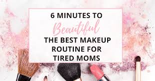 the best makeup routine for tired moms