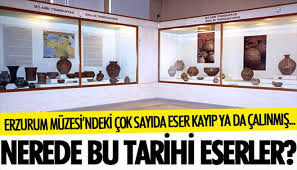 Erzurum Müzesi´ndeki çok sayıda eser kayıp ya da çalınmış? Nerede bu tarihi eserler?
