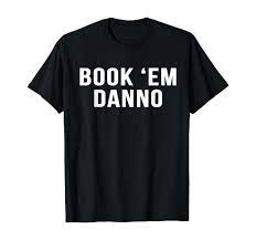 Amazon.com: Book 'Em Danno Novelty Saying Funny TV Show TShirts : Clothing,  Shoes & Jewelry