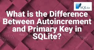 autoincrement and primary key in sqlite